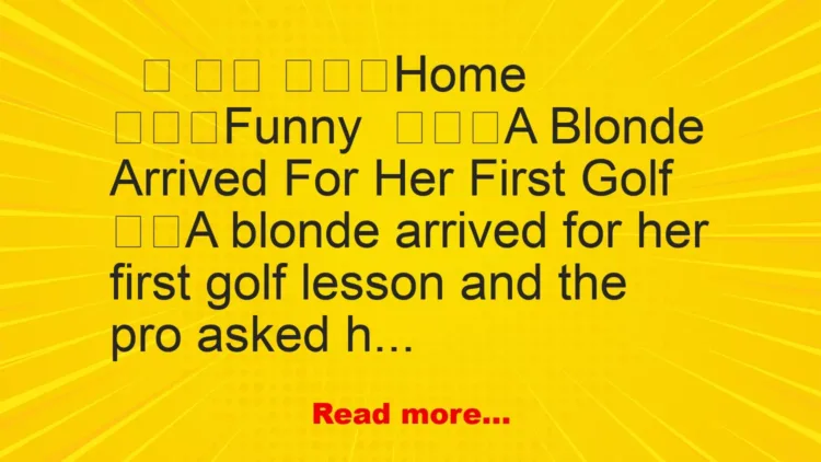 Joke: A Blonde Arrived For Her First Golf