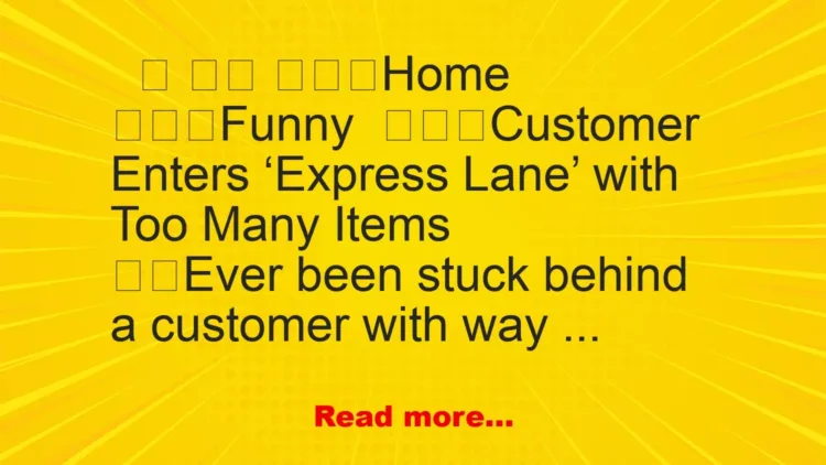 Joke: Customer Enters ‘Express Lane’ with Too Many Items