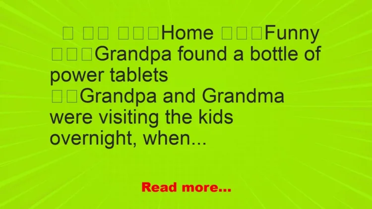 Joke: Grandpa found a bottle of power tablets