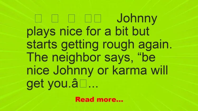 Joke: When Little Johnny learns a lesson about karma…