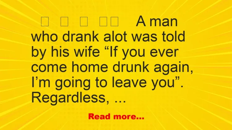 Joke: A Man Who Drank Alot Was Told By His Wife