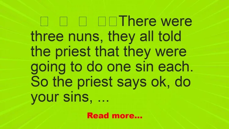 Joke: Three nuns going to do one sin