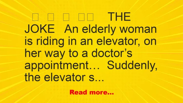 Joke: An elderly woman is riding in an elevator, on her…