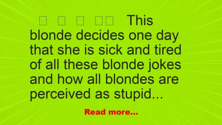 Joke: This blonde decides one day that she is sick and tired