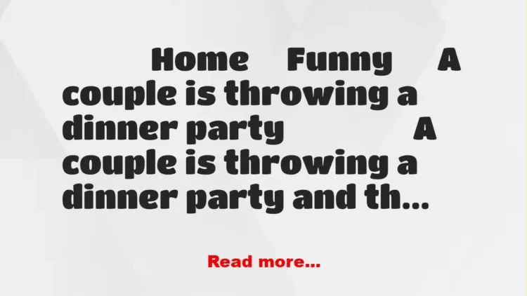 Joke: A couple is throwing a dinner party