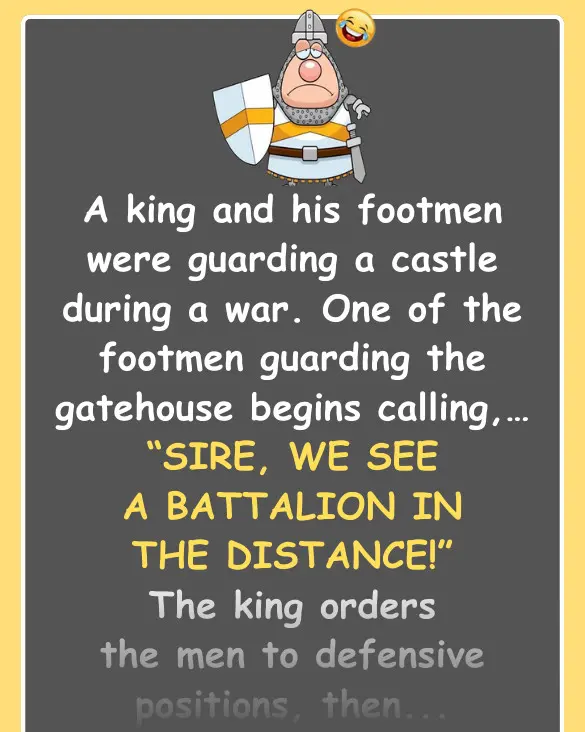 Joke: A king and his footmen were guarding a castle during a war –