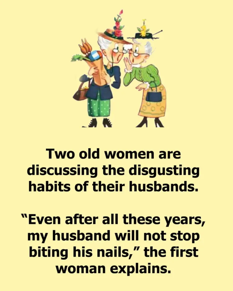 Joke: Two Old Women Are Discussing The Disgusting Habits Of Husbands. -…