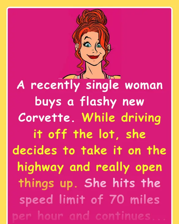 Joke: A recently single woman buys a flashy new Corvette. She decides to…