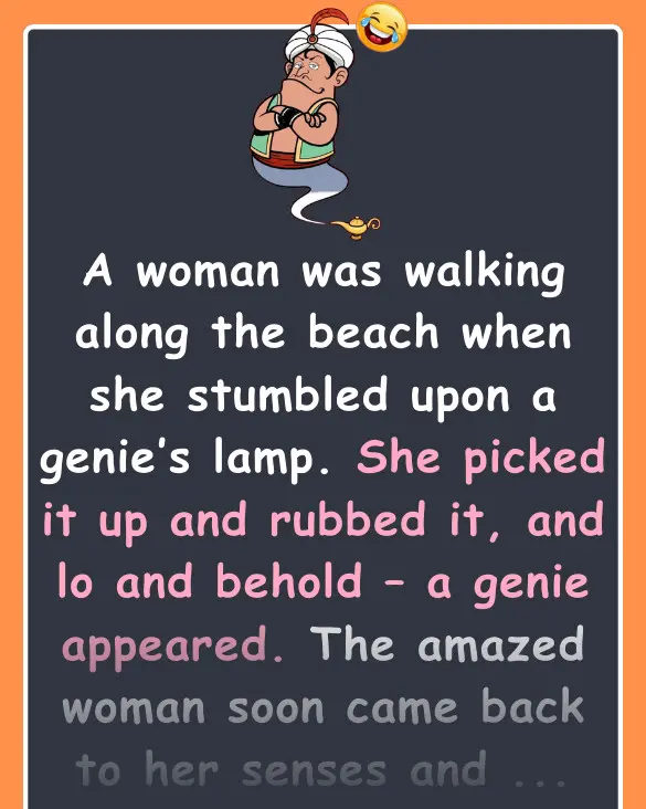 Joke: A woman was walking along the beach when she stumbled upon a genie’s…