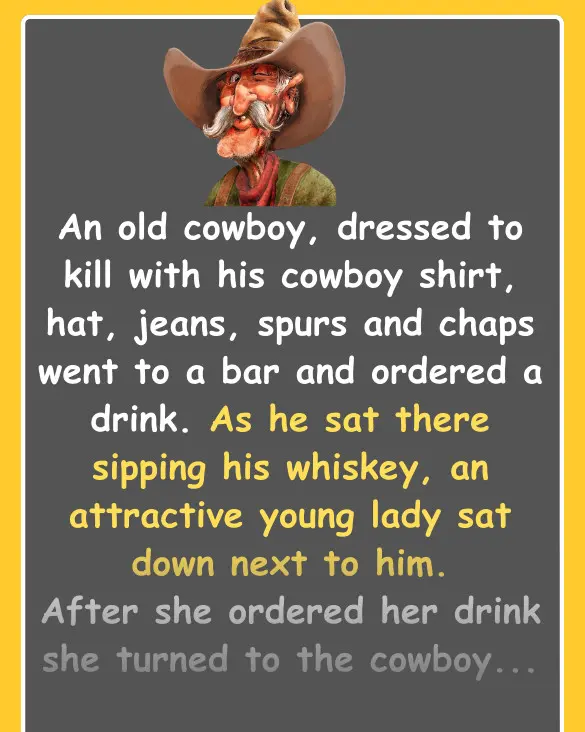 Joke: An attractive young lady talks to the old cowboy at the bar -…