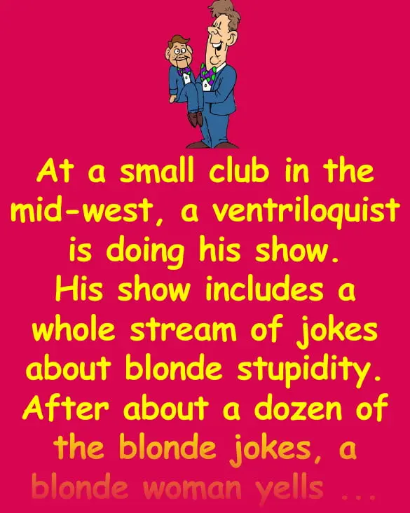 Joke: Funny Joke: A ventriloquist is doing his ‘blonde joke show’ at a club…