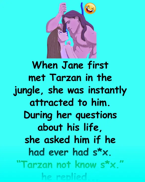 Joke: Funny (dirty) Joke: When Jane first met Tarzan in the jungle -…