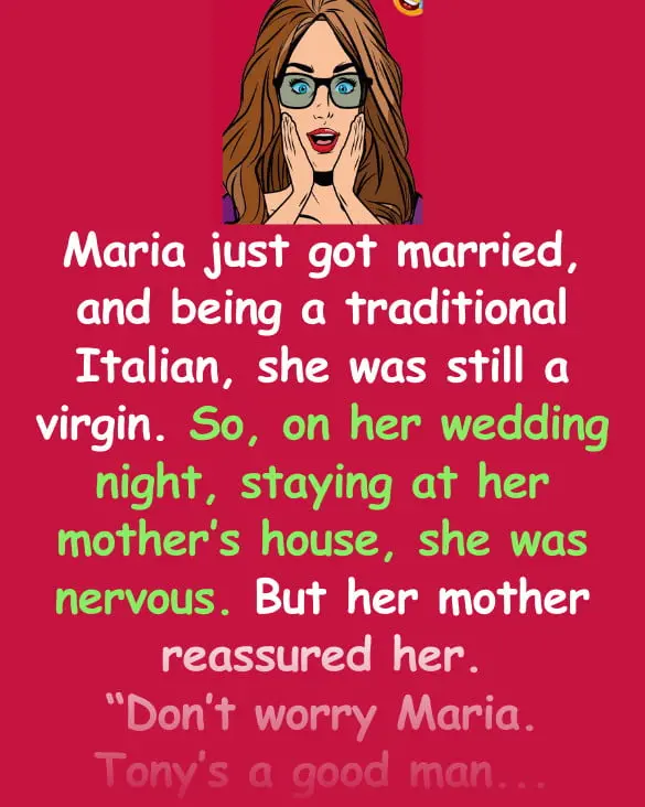 Joke: Maria just got married, and being a traditional Italian, she was still…