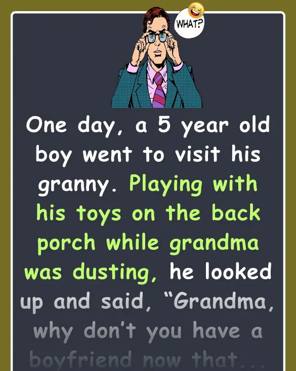 Joke: The boy asked his Grandma why she doesn’t have a boyfriend since…