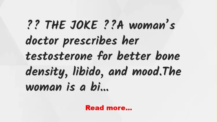 Joke: Funny (adult) Joke: A woman’s doctor prescribes her testosterone -…