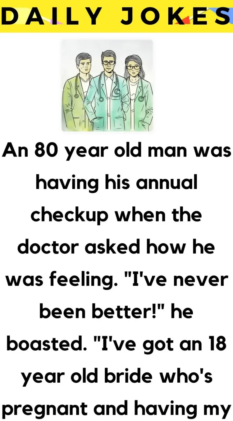 Joke: FUNNY An 80 year old man was having his annual checkup