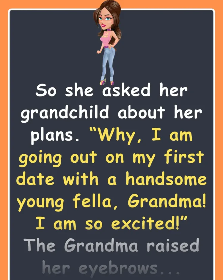 Joke: Her Grandma was concerned about her date with a young man –