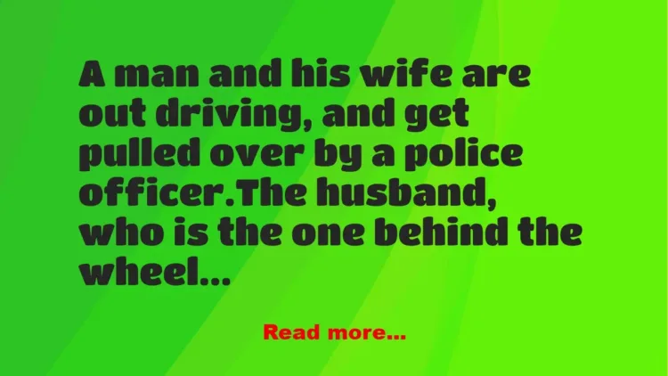 Joke: A Married couple is pulled over by the police –