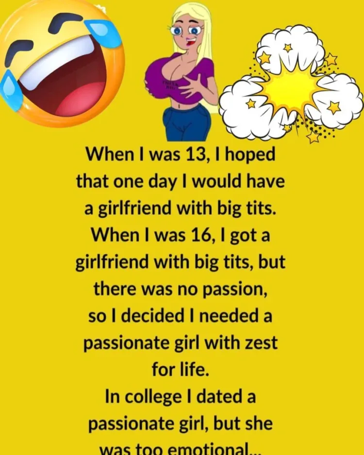 Joke: When I was 13, I hoped that one day I would have a girlfriend with big…