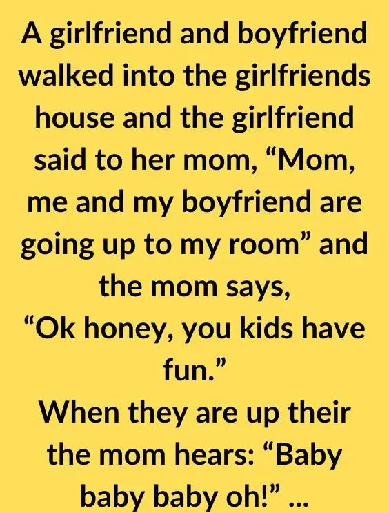 Joke: A girlfriend and her boyfriend walked into the girlfriend’s house