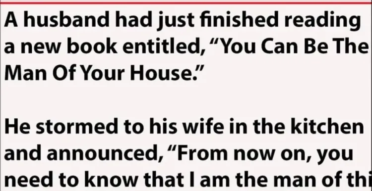 Joke: Husband decides he’s going to be “the man of the house” but his wife…