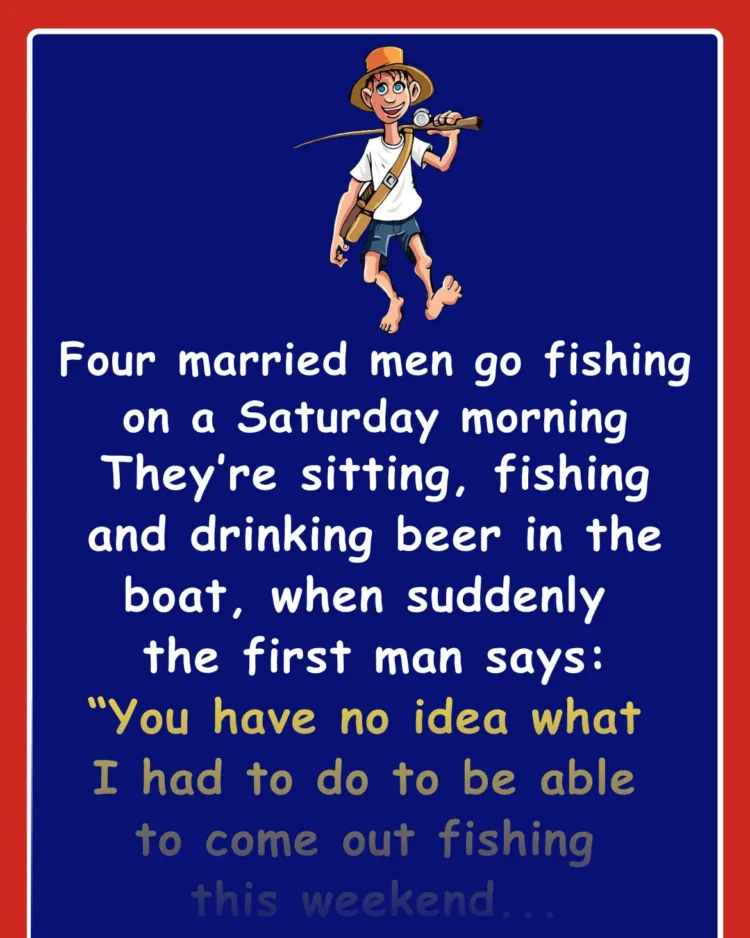 Joke: Four married men go fishing one morning – they had to make deals with…