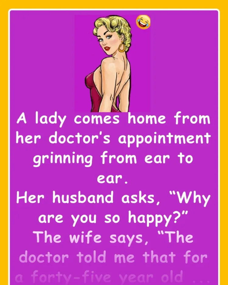 Joke: The doctor told me that for a 45 year old woman, I have the breasts of…