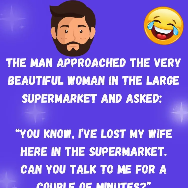 Joke: The man approached the very beautiful woman in the large supermarket…