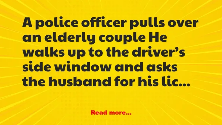 Joke: A police officer pulls over an elderly couple –