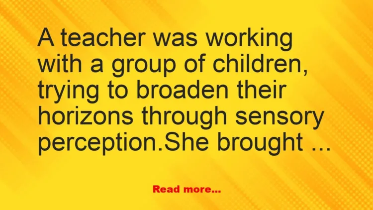 Joke: A teacher was working with a group of children –