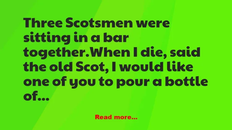 Joke: Three Scotsmen were sitting in a bar –