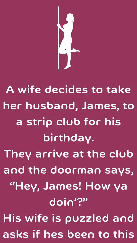 Joke: A wife decides to take her husband, James, to a strip club for his…