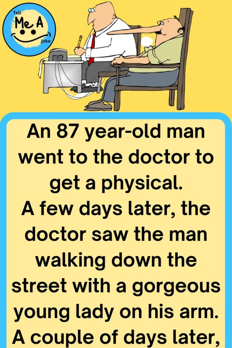 Joke: Funny Joke: An 87 year-old man went to the doctor to get a physical.