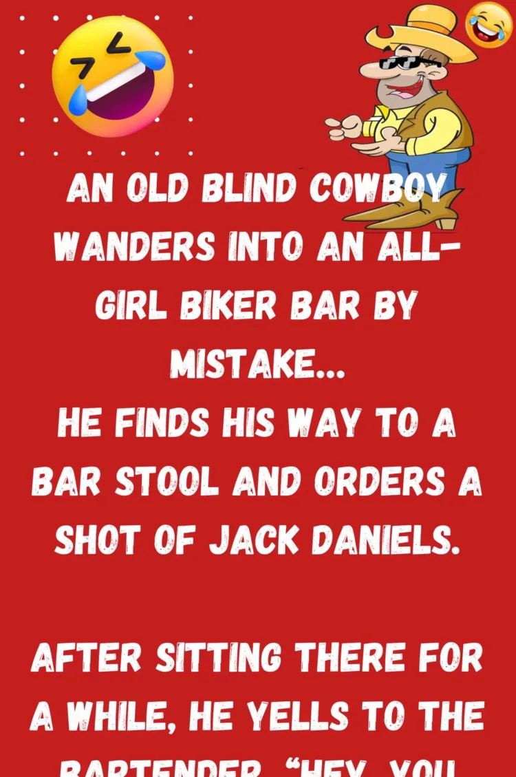 Joke: FUNNY An old blind cowboy wanders into an all-girl biker bar by…