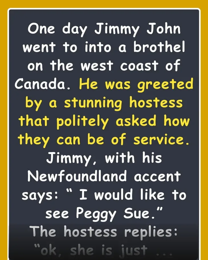 Joke: One day Jimmy John went to into a brothel on the west coast of Canada….