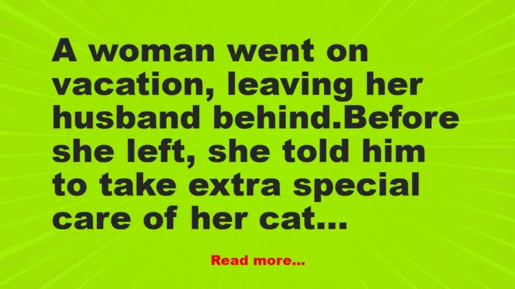 Joke: A woman went on vacation, leaving her husband behind. –