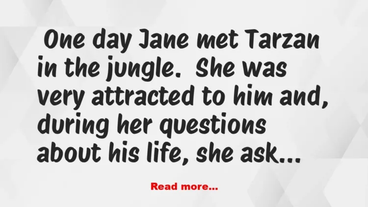 Joke: Jane met Tarzan in the jungle