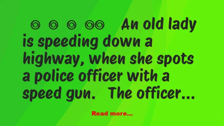 Joke: An old lady is speeding down a highway