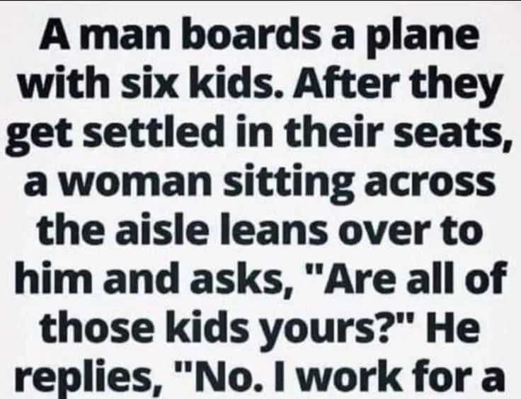 Joke: A man boards a plane with six children. –