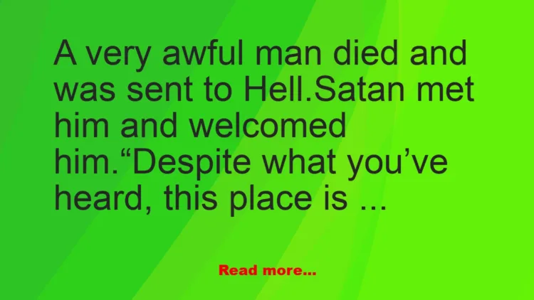 Joke: A very awful man died and was sent to Hell. –