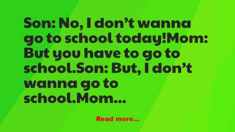 Joke: I just don’t wanna go to school! –