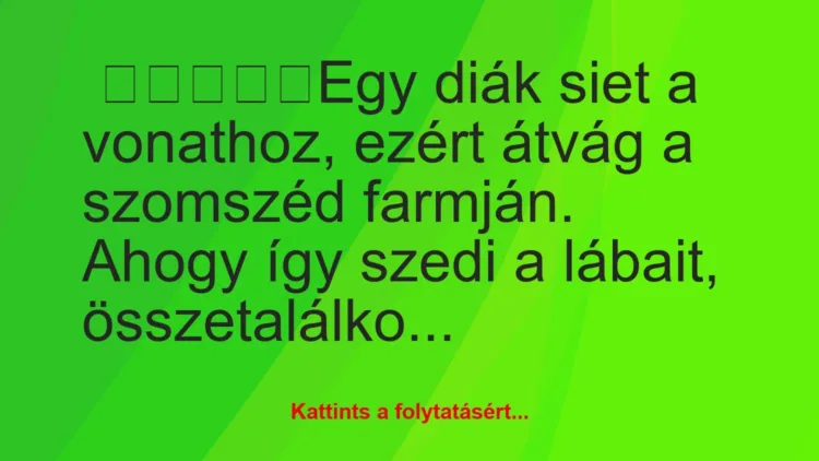 Joke: A student is in a hurry to catch the train, so he cuts through his neighbor’s farm