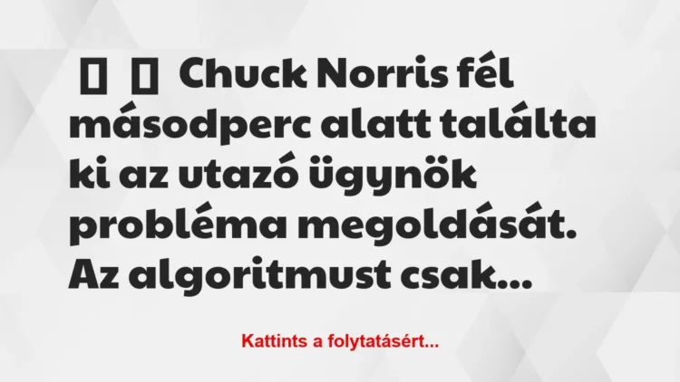 Joke: Chuck Norris was invented by the traveler in half a second…