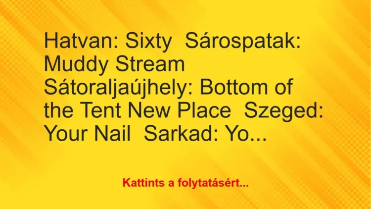 Joke: Hatvan: Sixty Sárospatak: Muddy Stream Sátoraljaújhely: Bottom…