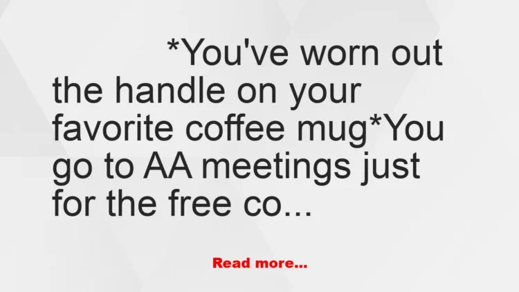 Joke: You Know You've Still Had Too Much Coffee When…