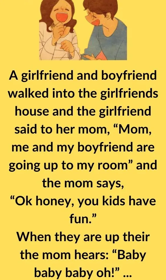 Joke: A girlfriend and boyfriend walked into the girlfriend’s house